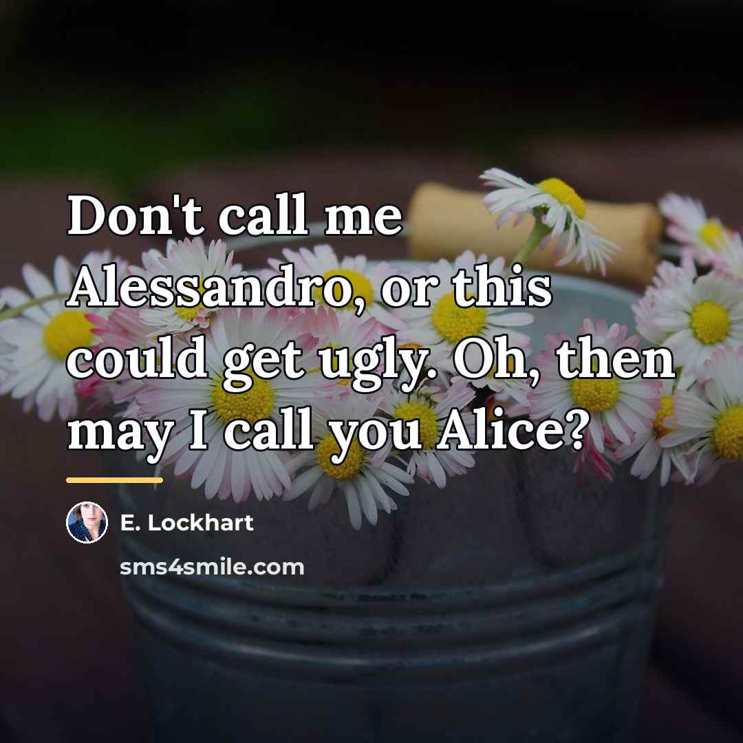 “Don't call me Alessandro, or this could get ugly. Oh,…” quote by E. Lockhart