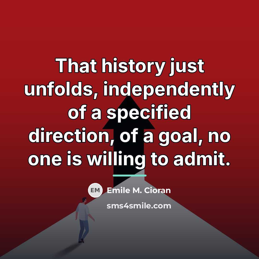 “That history just unfolds, independently of a specified direction, of…” quote by Emile M. Cioran