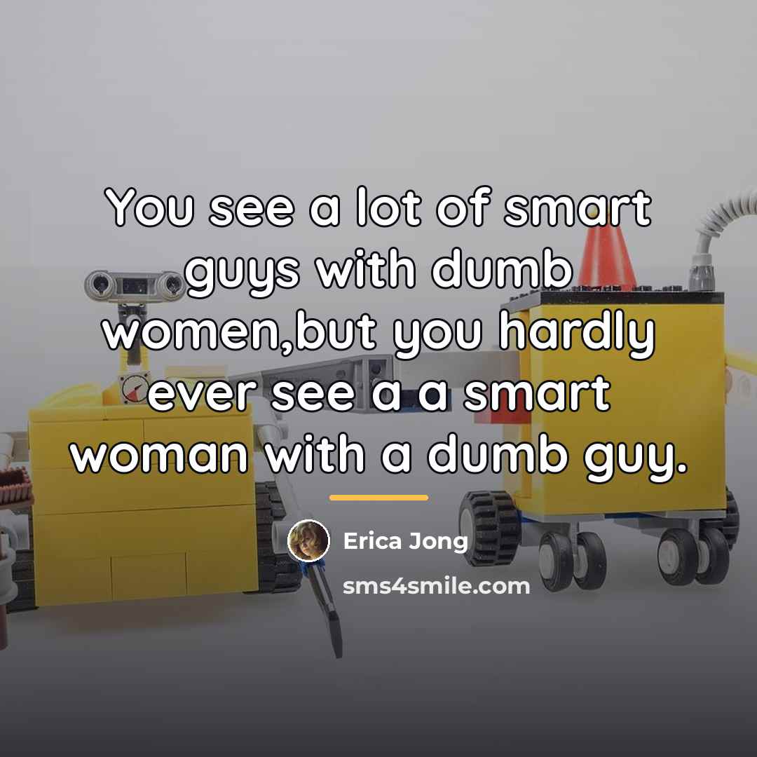 “You see a lot of smart guys with dumb women,but…” quote by Erica Jong