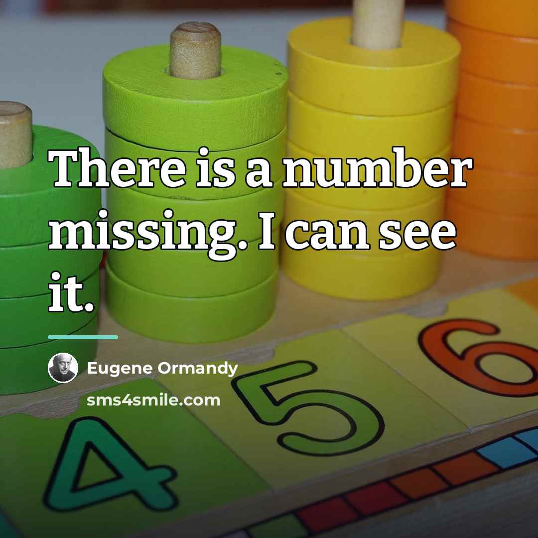 “There is a number missing. I can see it.…” quote by Eugene Ormandy