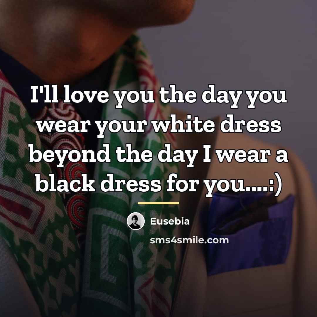 “I'll love you the day you wear your white dress…” quote by Eusebia