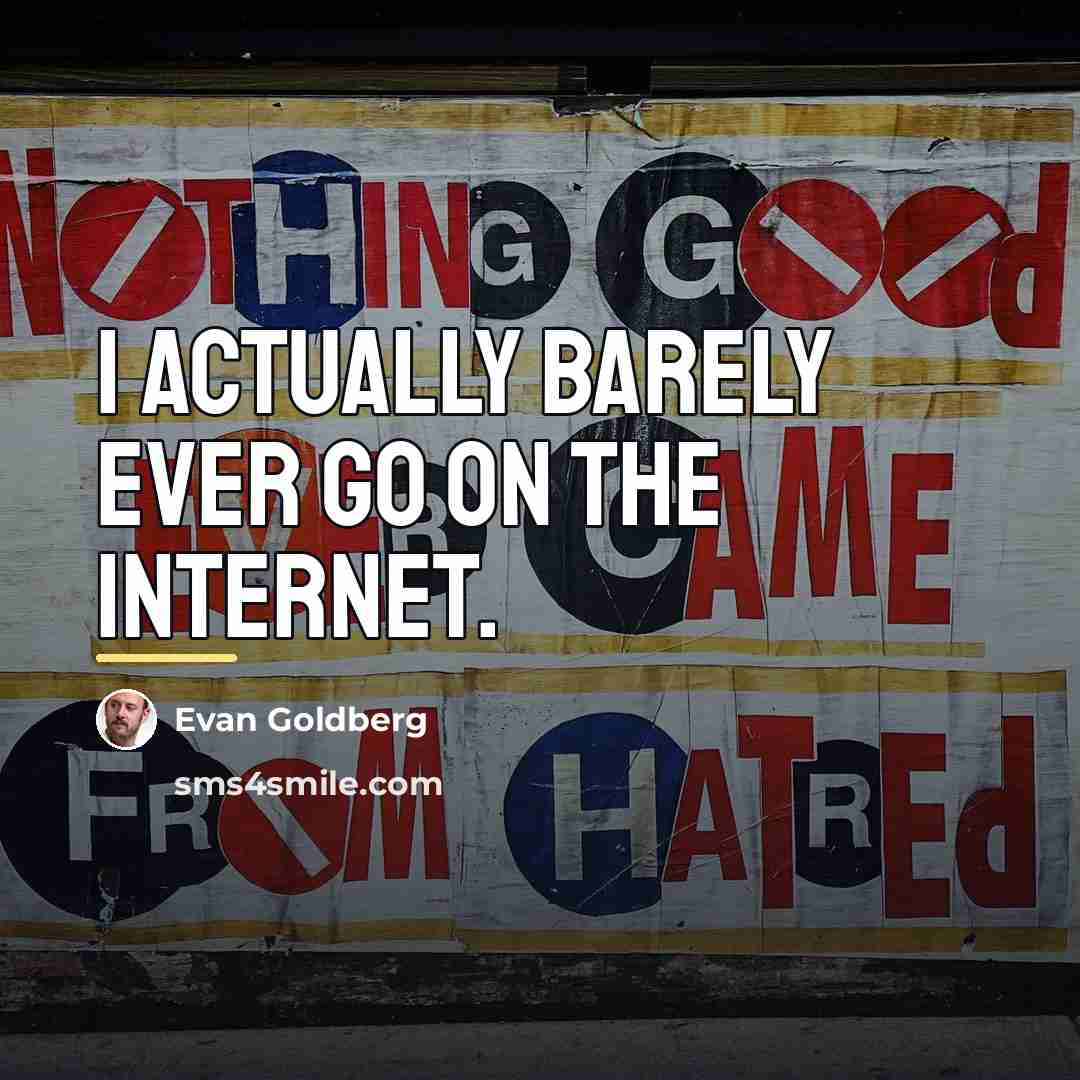 “I actually barely ever go on the Internet.…” quote by Evan Goldberg