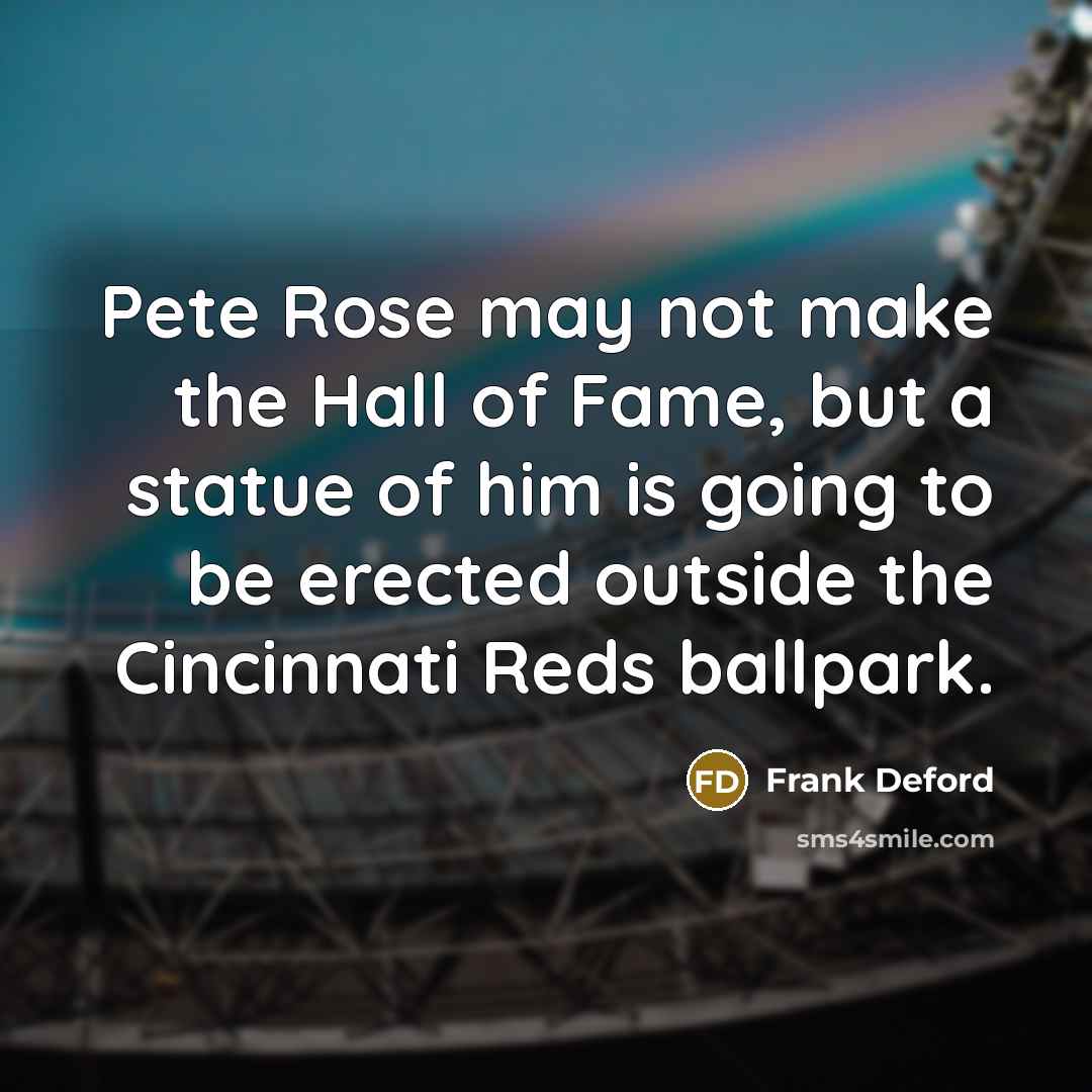 “Pete Rose may not make the Hall of Fame, but…” quote by Frank Deford