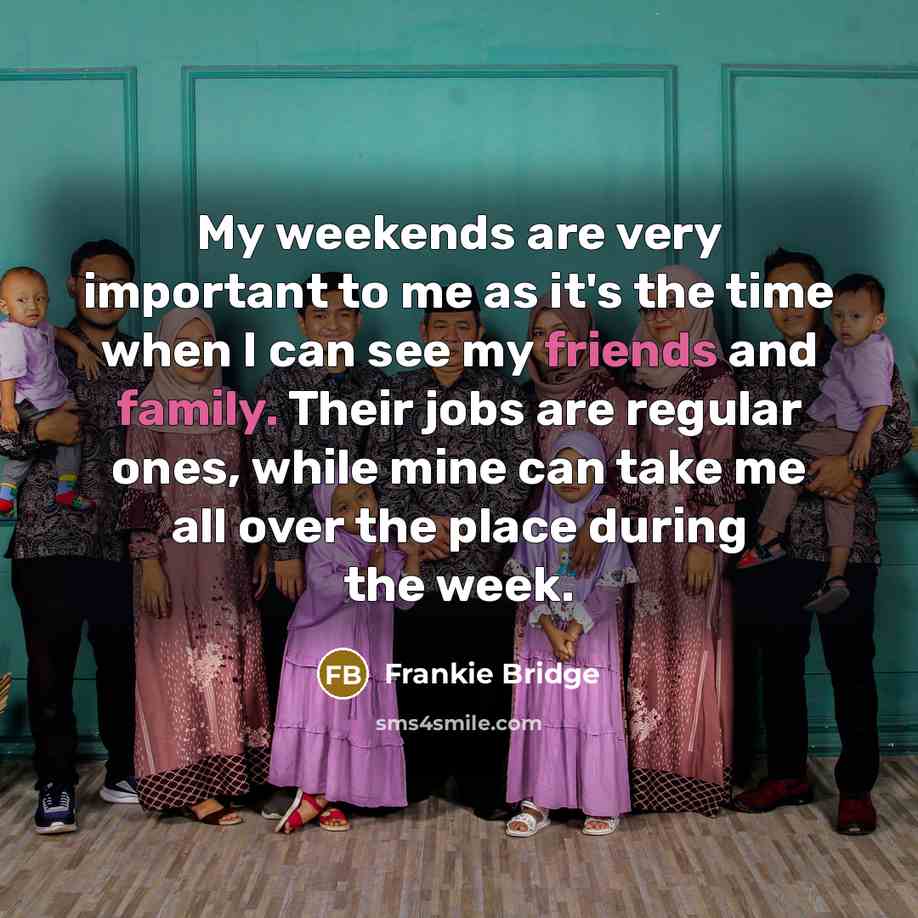 “My weekends are very important to me as it's the…” quote by Frankie Bridge