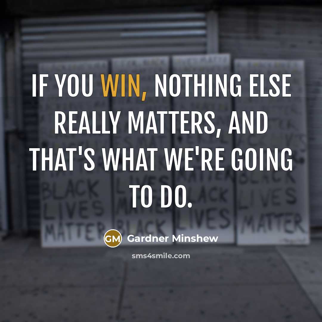 “If you win, nothing else really matters, and that's what we're going to do.” quote by Gardner Minshew