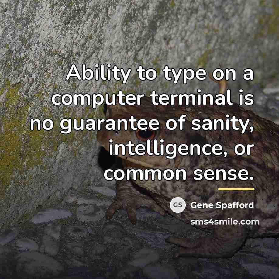 “Ability to type on a computer terminal is no guarantee…” quote by Gene Spafford