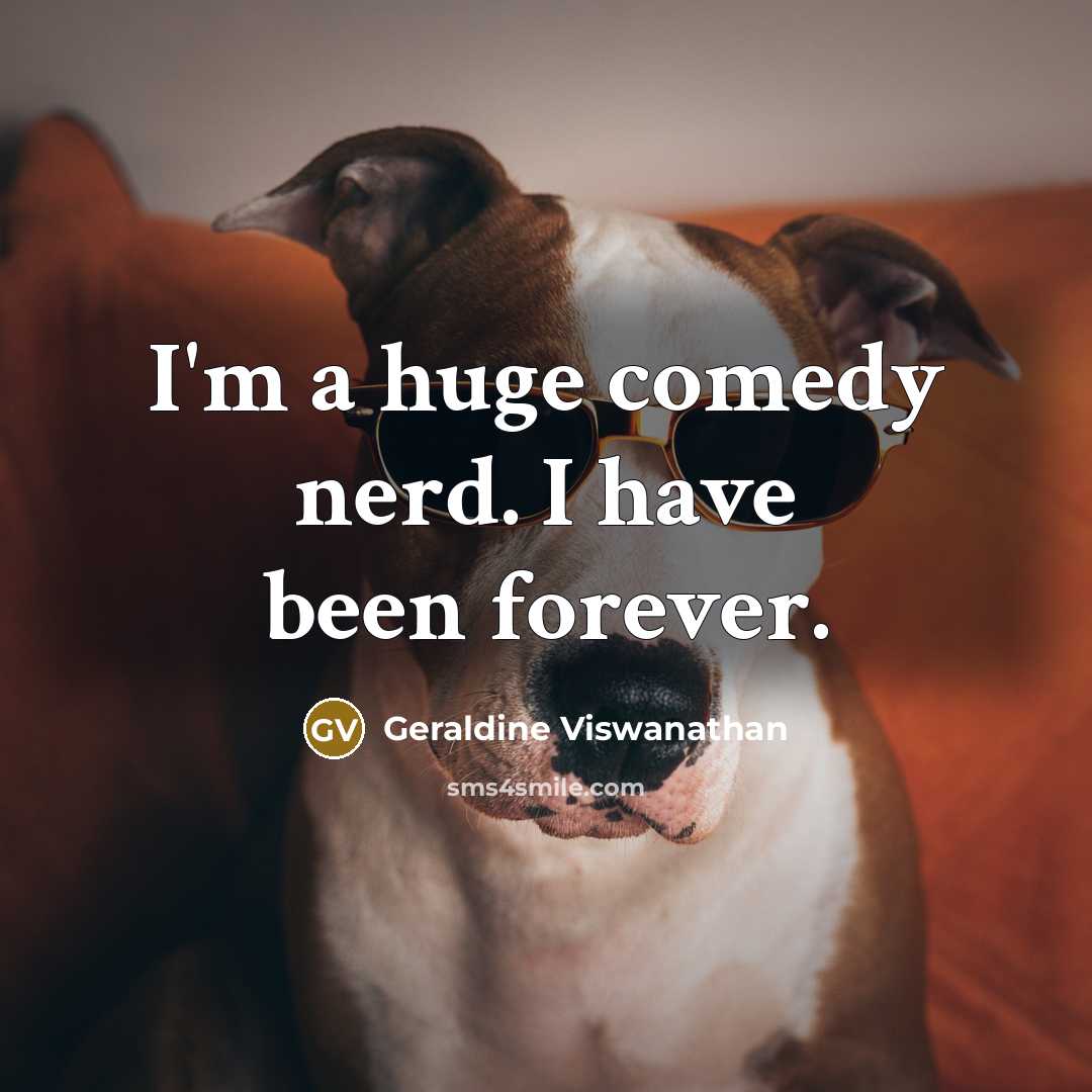“I'm a huge comedy nerd. I have been forever.…” quote by Geraldine Viswanathan