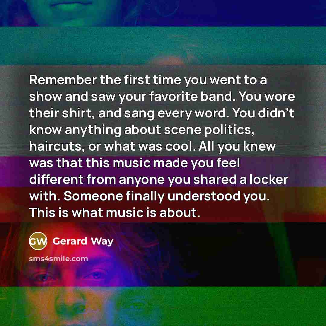 “Remember the first time you went to a show and…” quote by Gerard Way