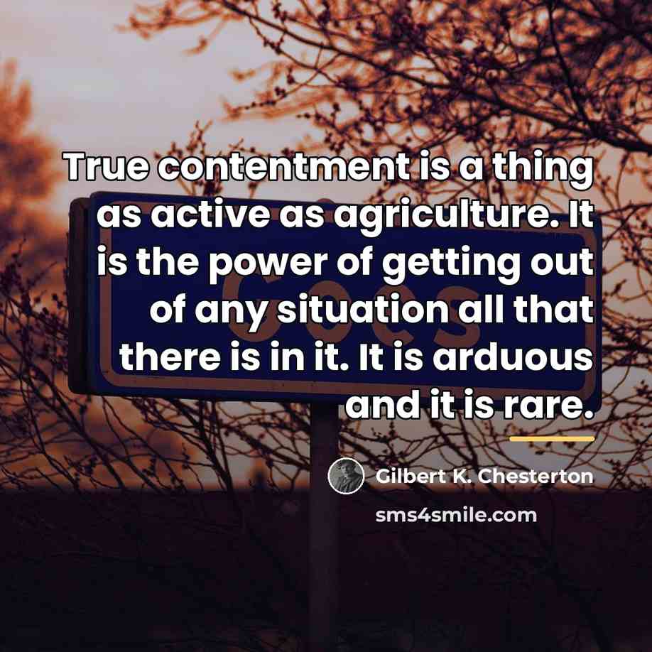“True contentment is a thing as active as agriculture. It…” quote by Gilbert K. Chesterton