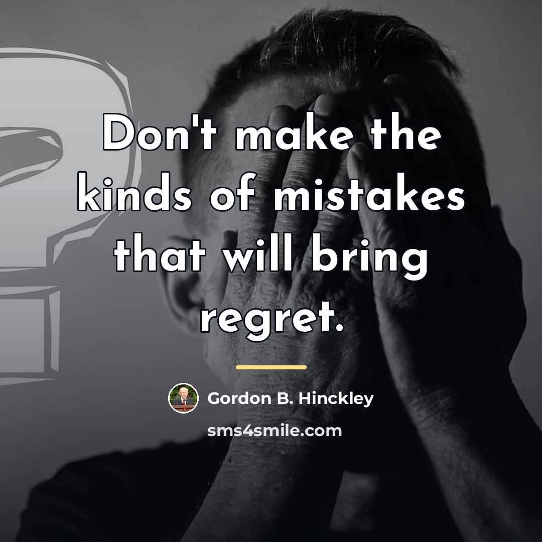 “Don't make the kinds of mistakes that will bring regret.…” quote by Gordon B. Hinckley