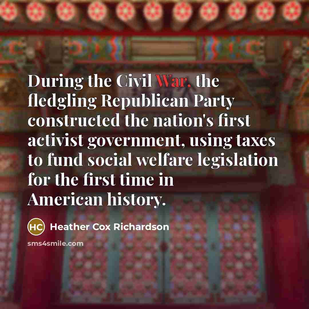 “During the Civil War, the fledgling Republican Party constructed the…” quote by Heather Cox Richardson