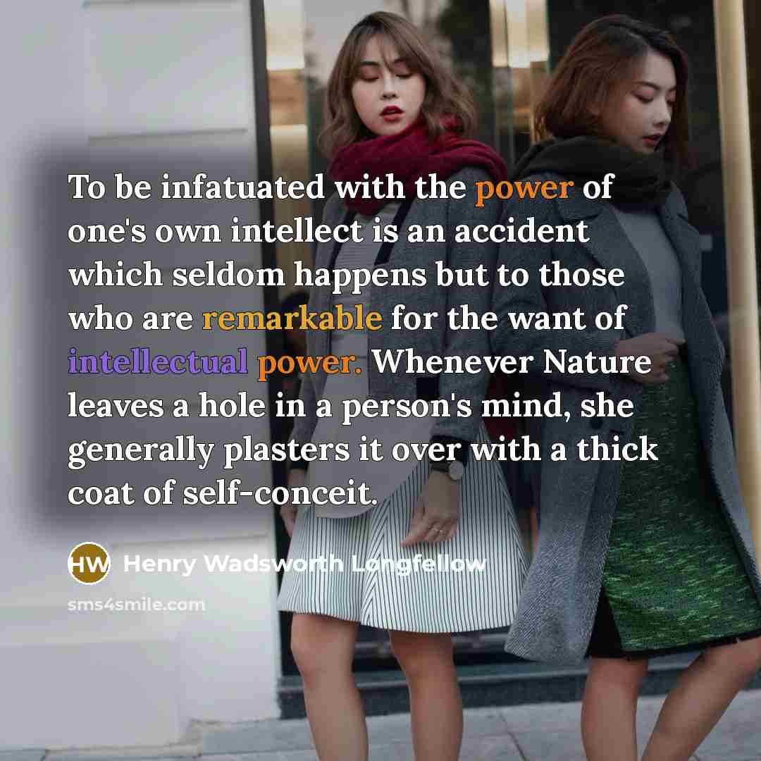 “To be infatuated with the power of one's own intellect…” quote by Henry Wadsworth Longfellow