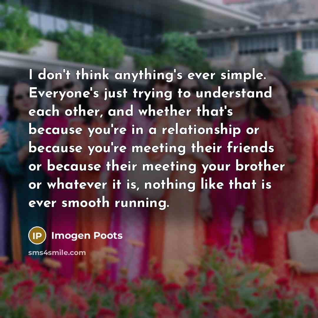 “I don't think anything's ever simple. Everyone's just trying to…” quote by Imogen Poots