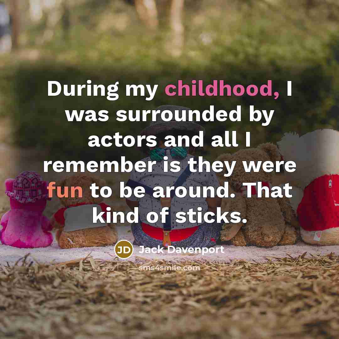 “During my childhood, I was surrounded by actors and all I remember is they were fun to be around. That kind of sticks.” quote by Jack Davenport