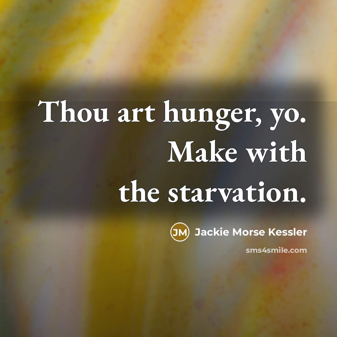 “Thou art hunger, yo. Make with the starvation.…” quote by Jackie Morse Kessler