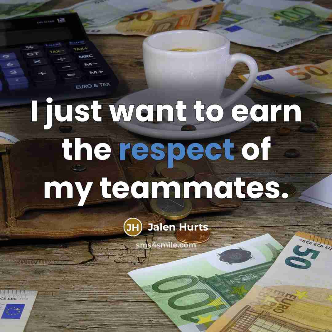 “I just want to earn the respect of my teammates.…” quote by Jalen Hurts
