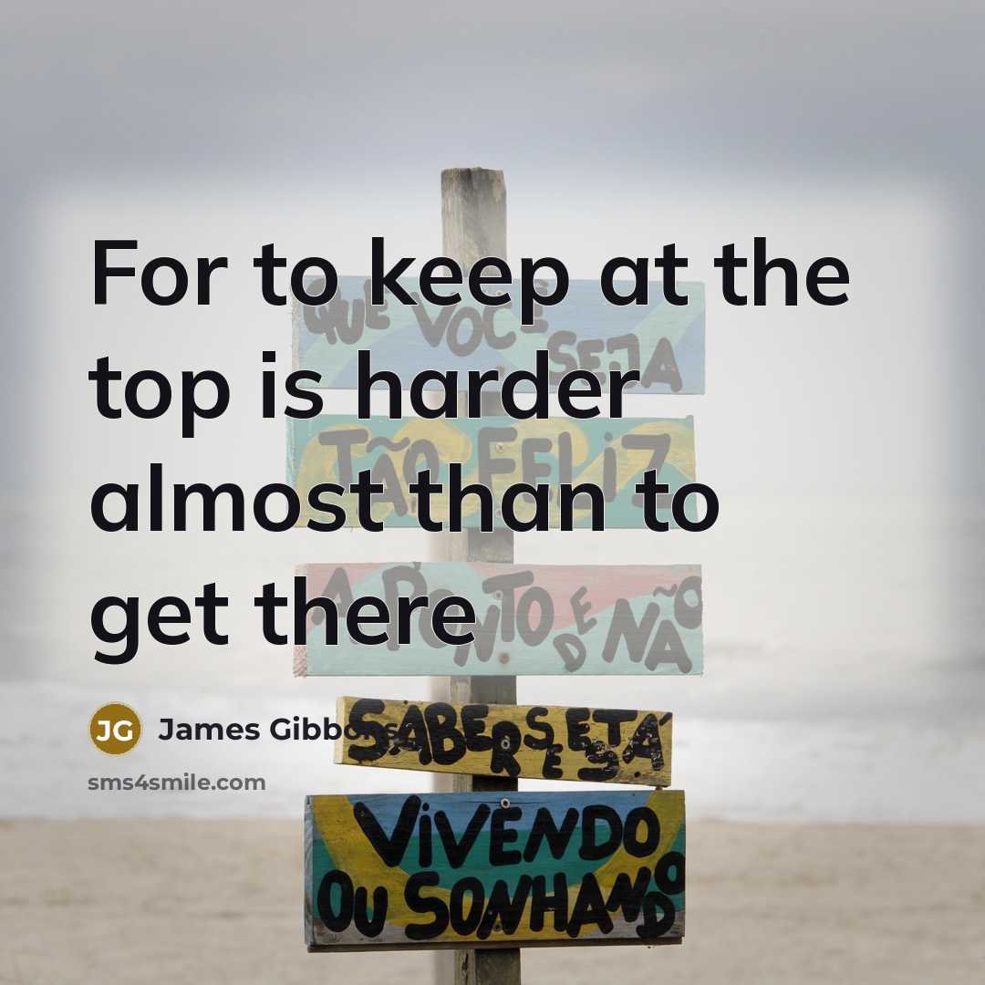“For to keep at the top is harder almost than…” quote by James Gibbons