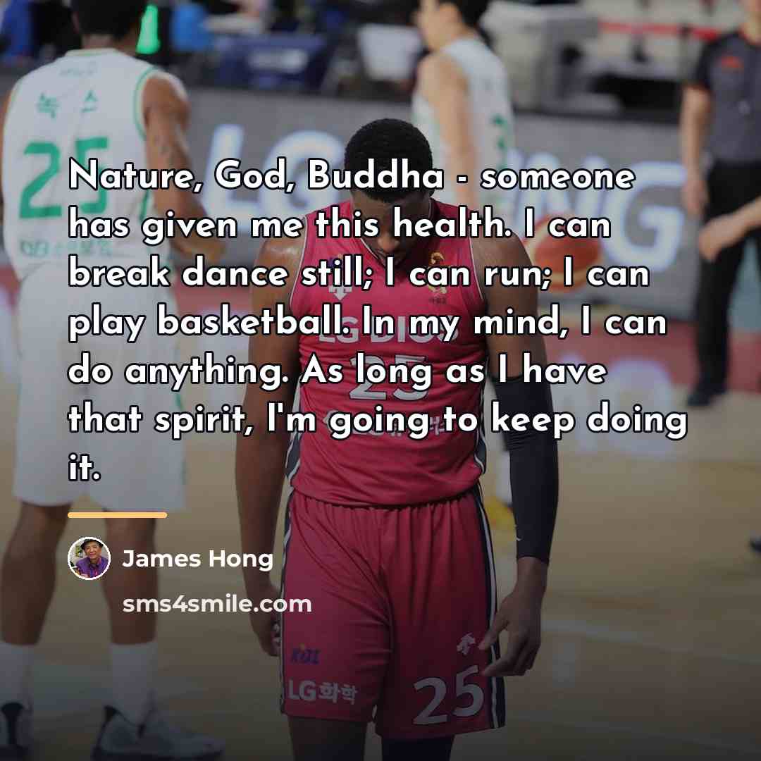 “Nature, God, Buddha - someone has given me this health.…” quote by James Hong