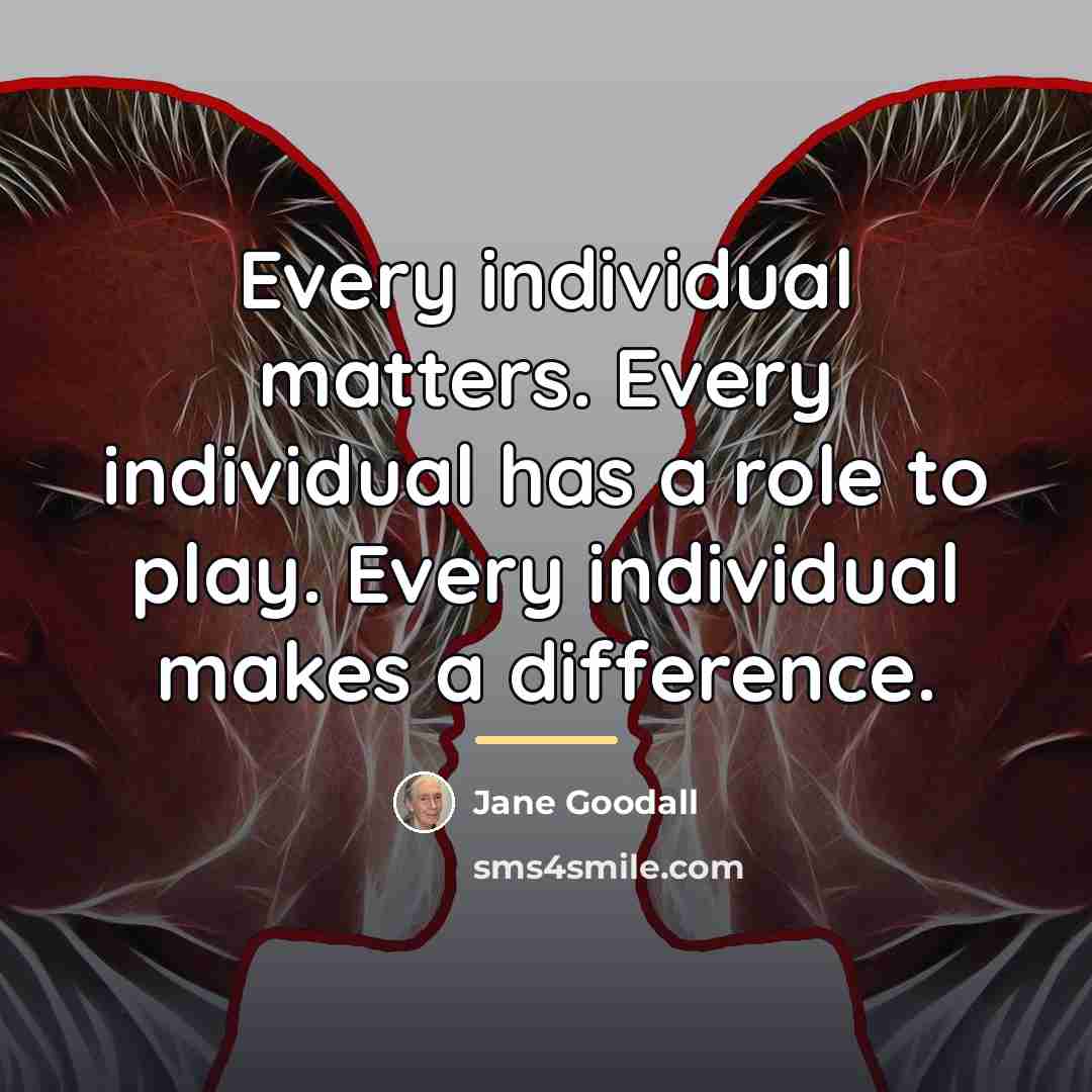 “Every individual matters. Every individual has a role to play.…” quote by Jane Goodall