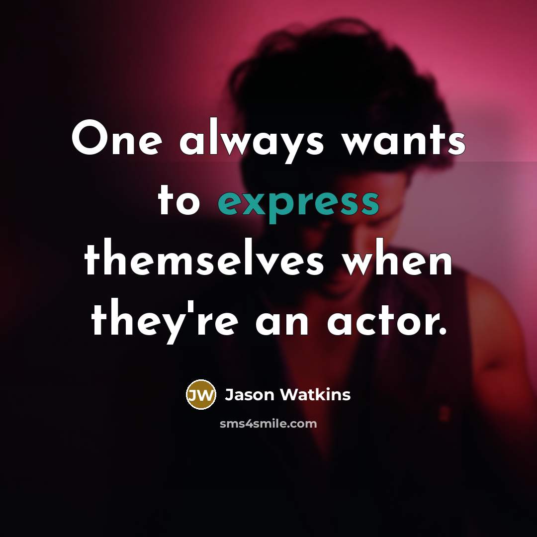 “One always wants to express themselves when they're an actor.…” quote by Jason Watkins
