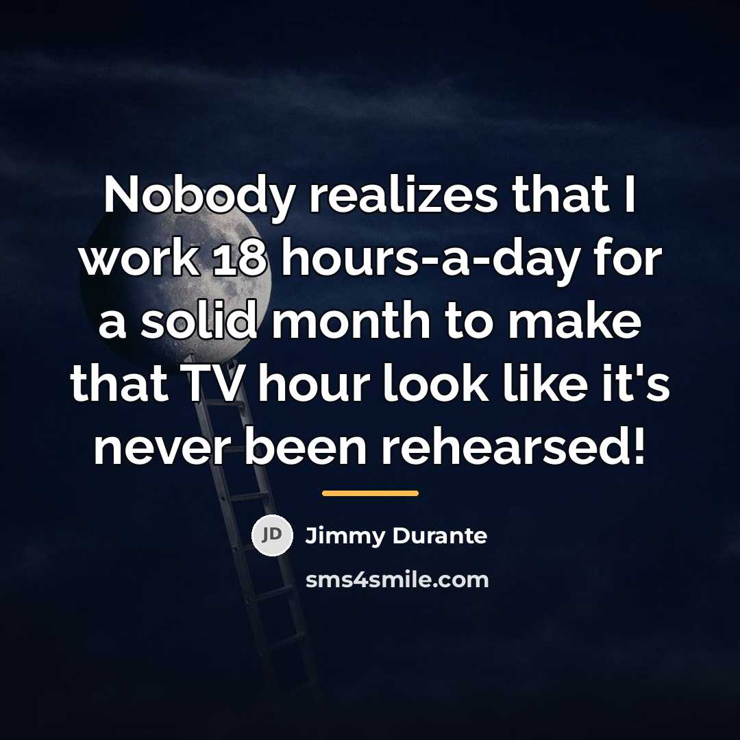 “Nobody realizes that I work 18 hours-a-day for a solid…” quote by Jimmy Durante