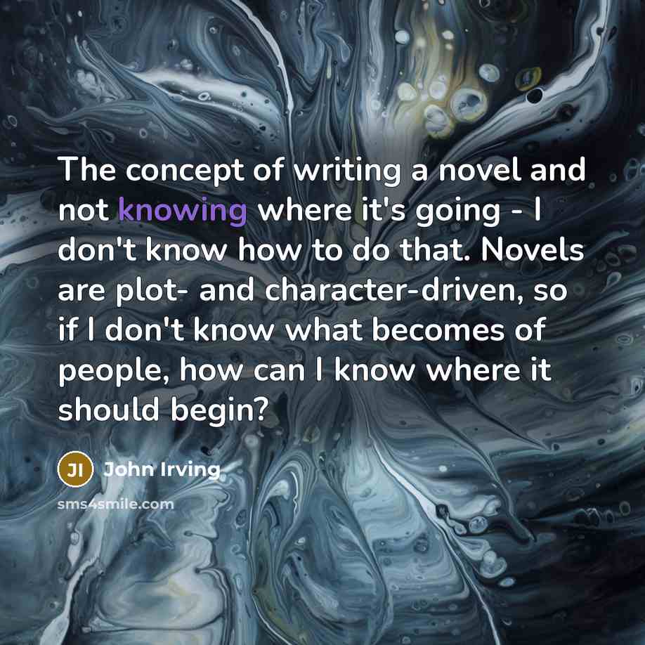 “The concept of writing a novel and not knowing where…” quote by John Irving