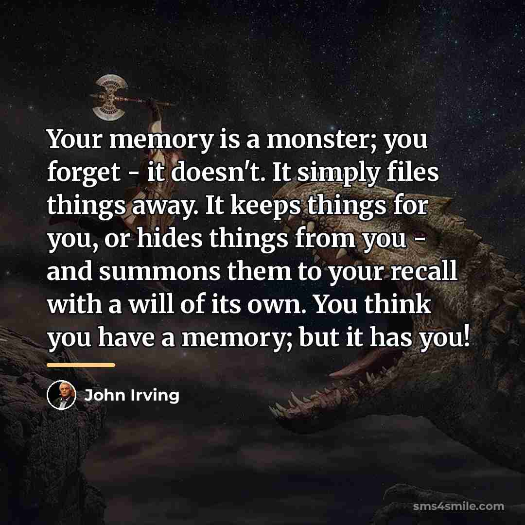 “Your memory is a monster; you forget - it doesn't.…” quote by John Irving