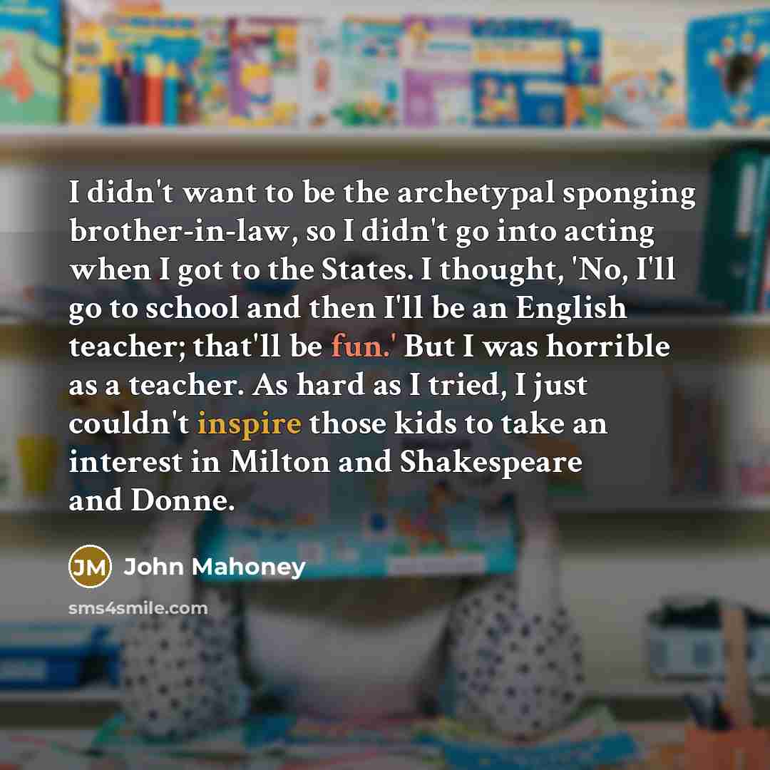 “I didn't want to be the archetypal sponging brother-in-law, so…” quote by John Mahoney