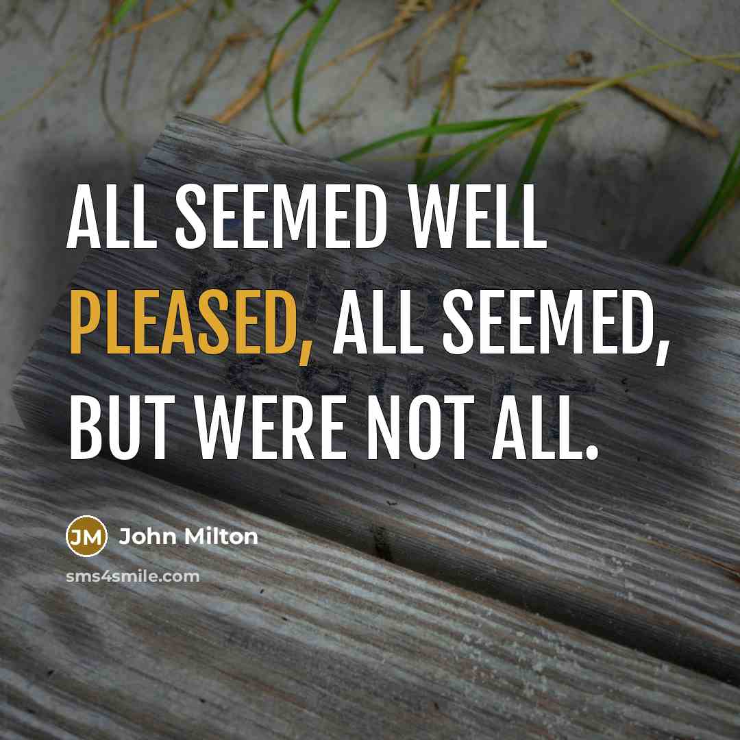 “All seemed well pleased, all seemed, but were not all.…” quote by John Milton