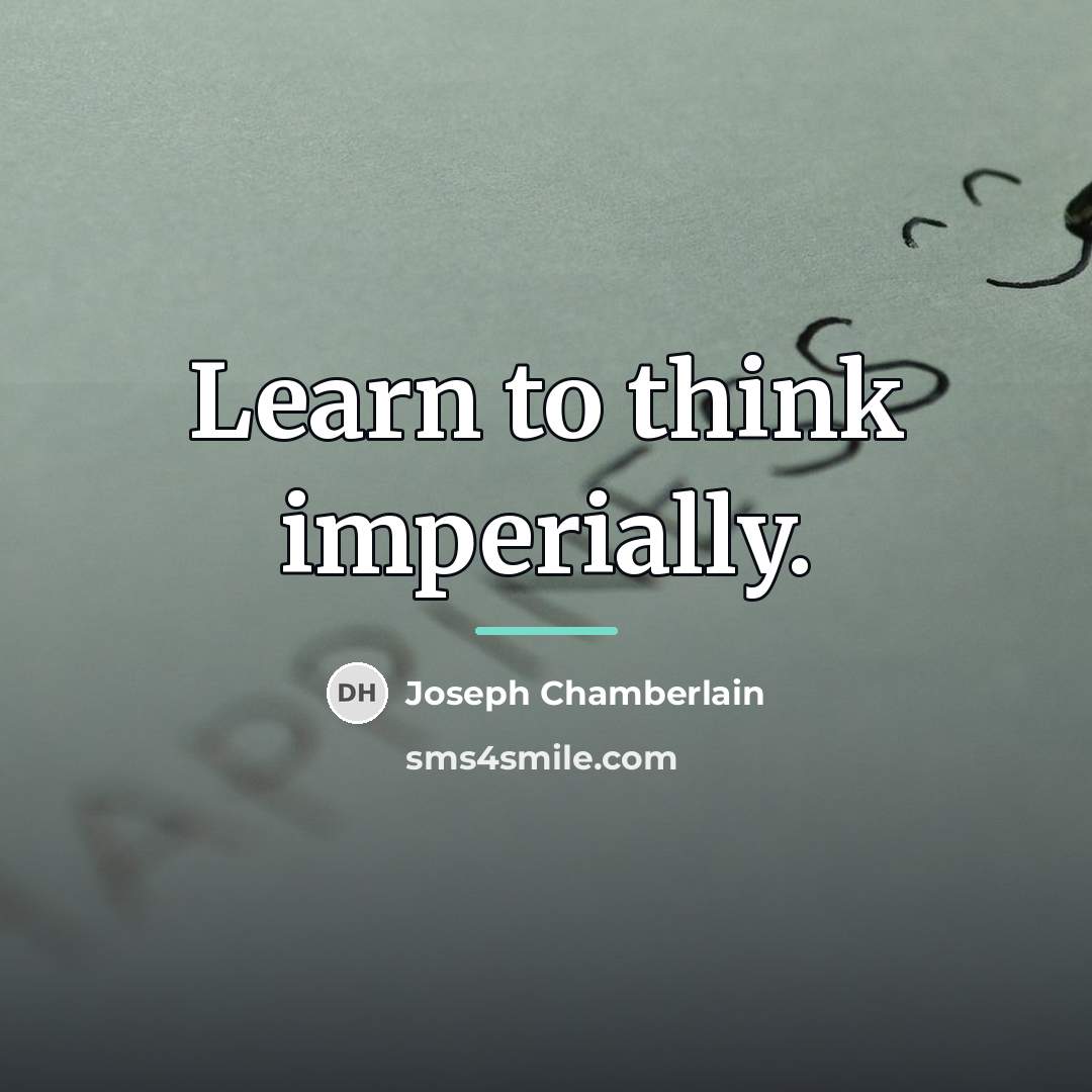 “Learn to think imperially.…” quote by Joseph Chamberlain