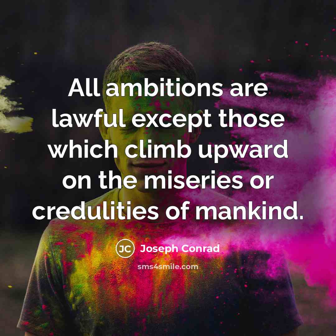 “All ambitions are lawful except those which climb upward on…” quote by Joseph Conrad