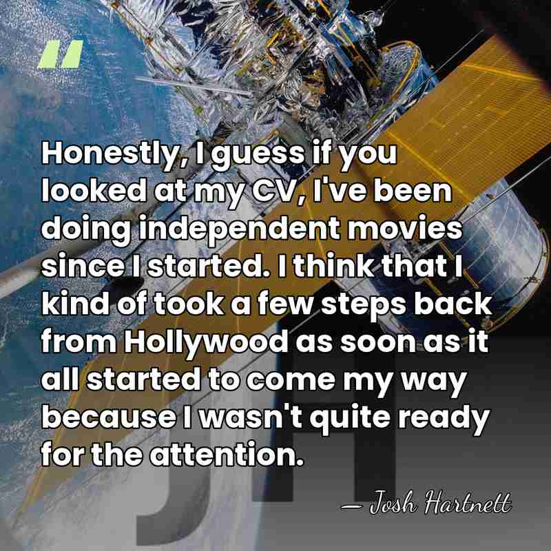 Honestly, I guess if you looked at my CV, I've been doing&hellip; - Josh Hartnett