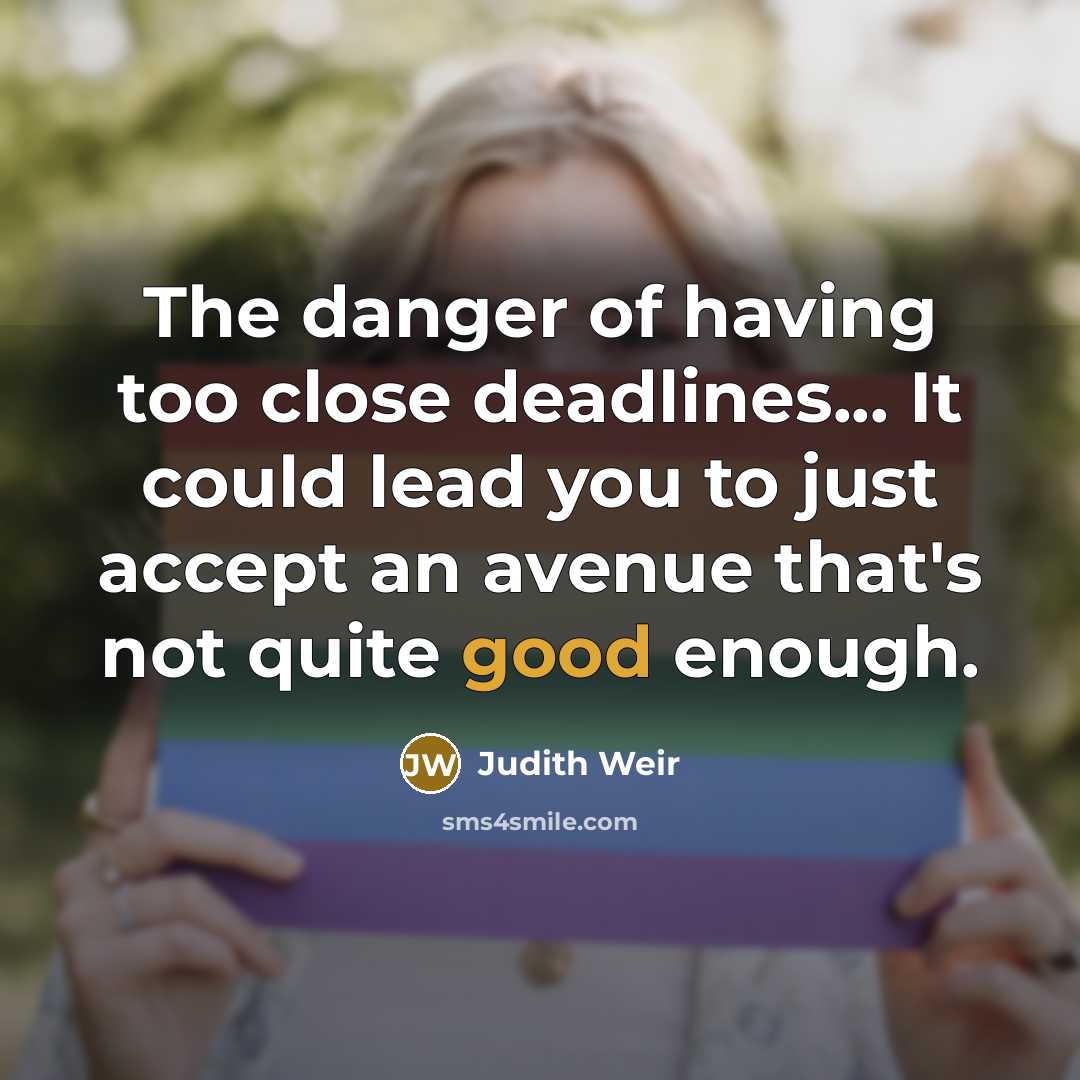“The danger of having too close deadlines... It could lead…” quote by Judith Weir