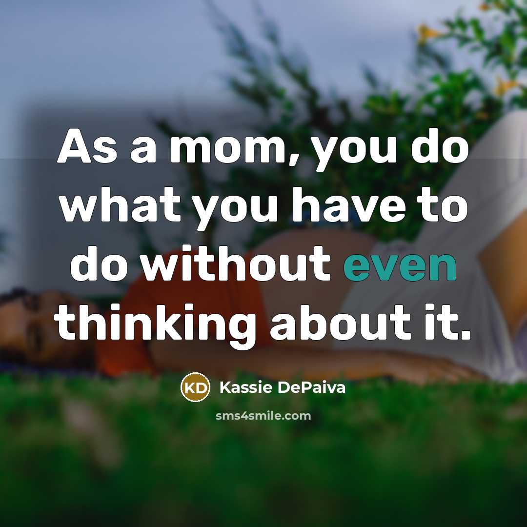 “As a mom, you do what you have to do…” quote by Kassie DePaiva