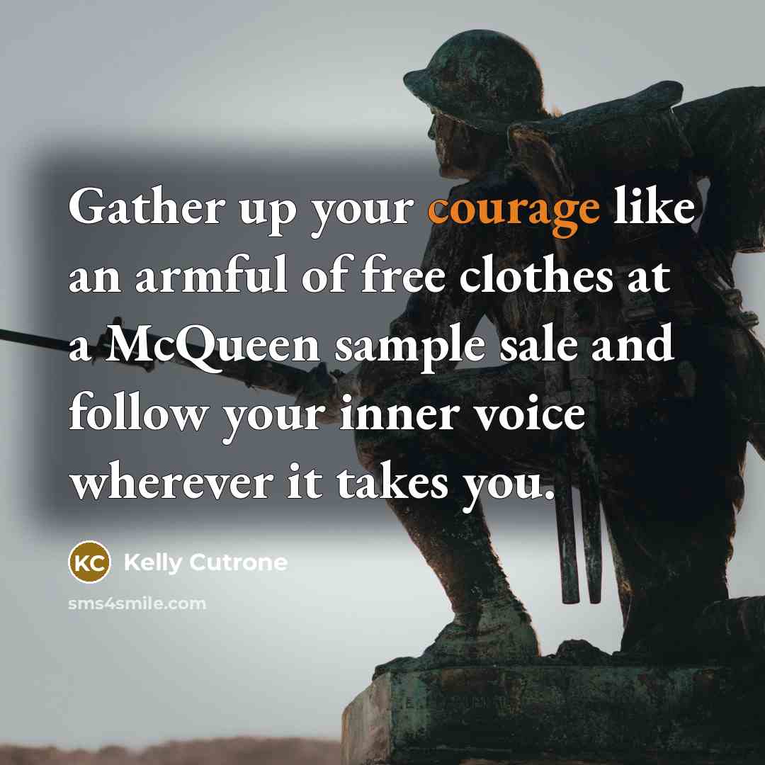 “Gather up your courage like an armful of free clothes…” quote by Kelly Cutrone