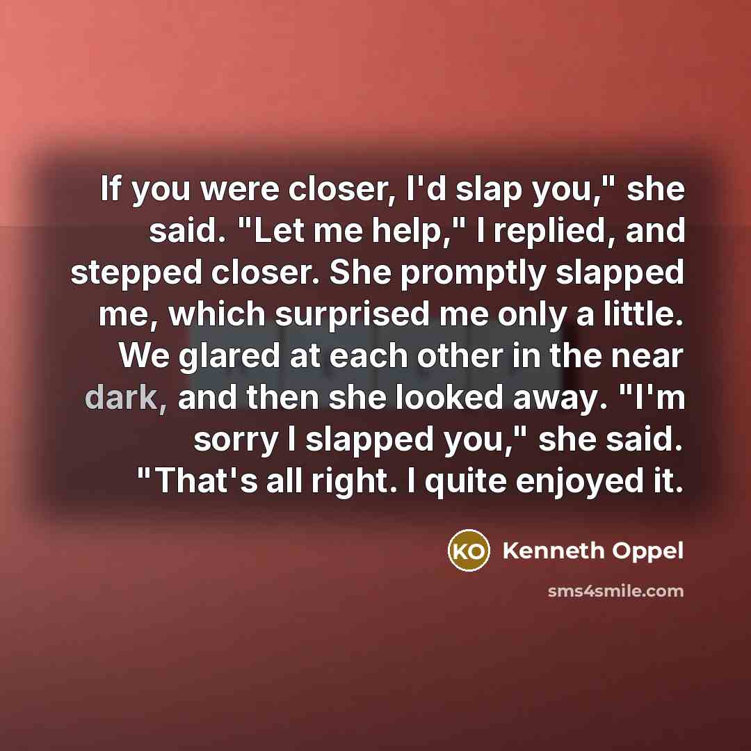 “If you were closer, I'd slap you," she said. "Let…” quote by Kenneth Oppel