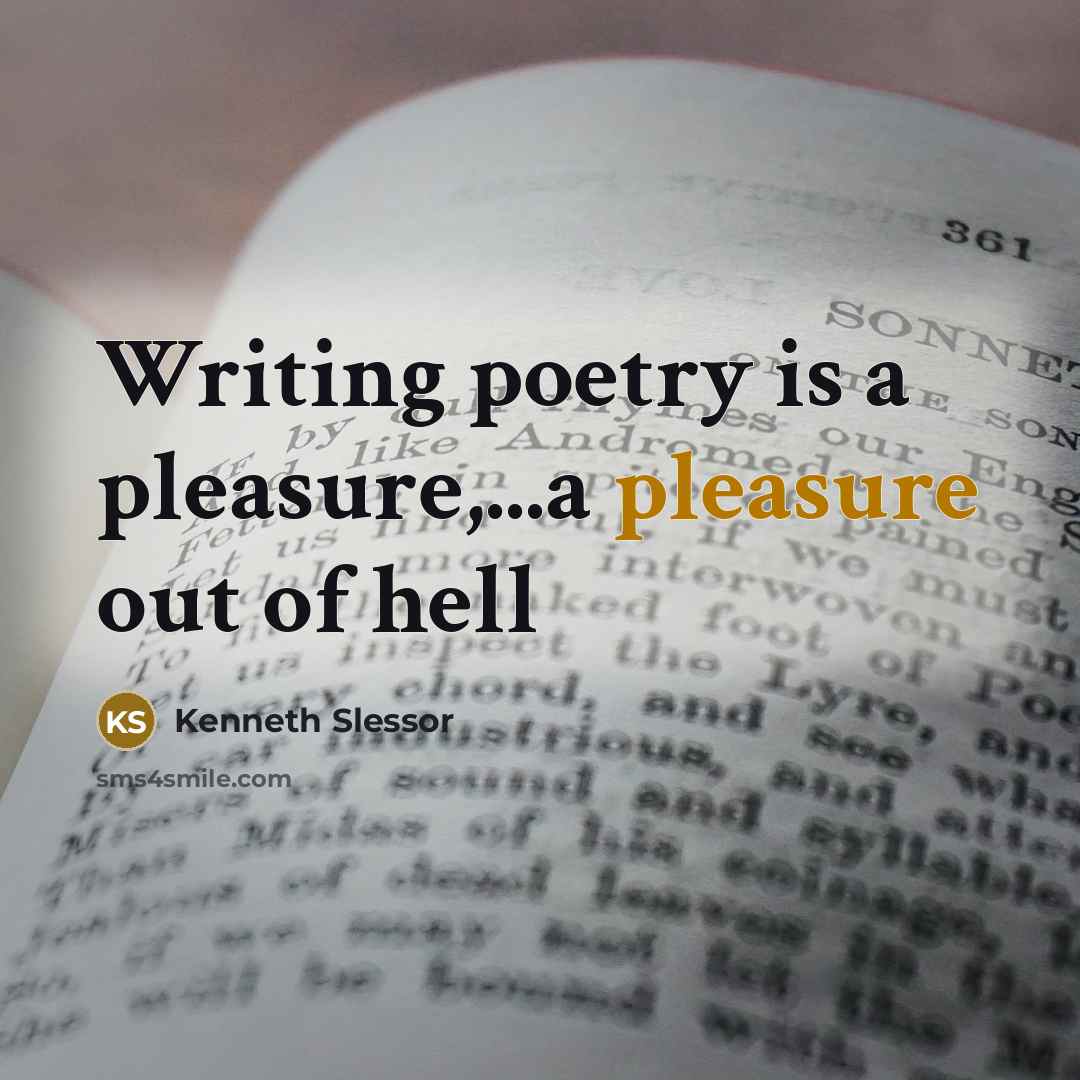 “Writing poetry is a pleasure,...a pleasure out of hell…” quote by Kenneth Slessor