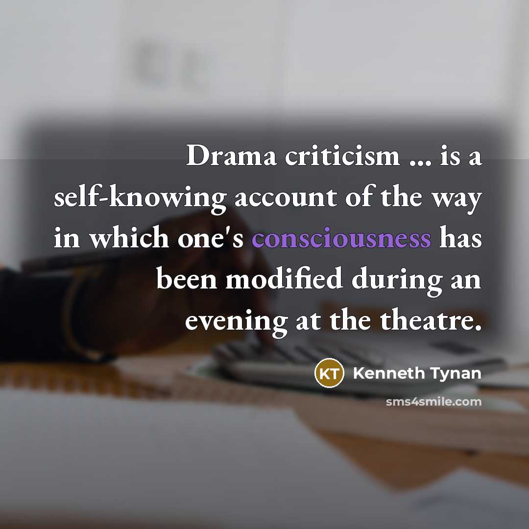 “Drama criticism ... is a self-knowing account of the way…” quote by Kenneth Tynan