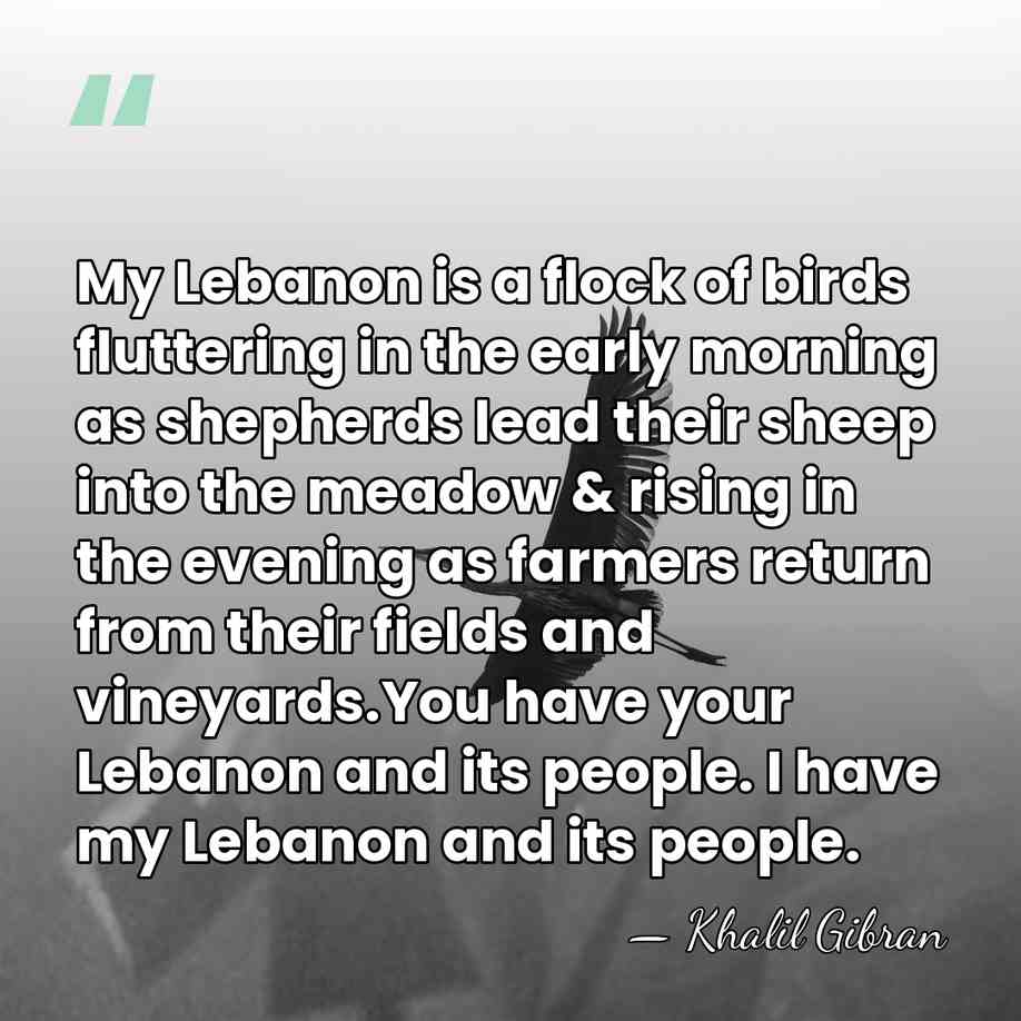 My Lebanon is a flock of birds fluttering in the early morning&hellip; - Khalil Gibran