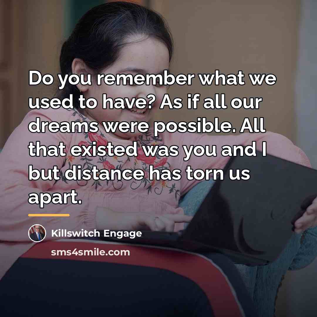 “Do you remember what we used to have? As if…” quote by Killswitch Engage