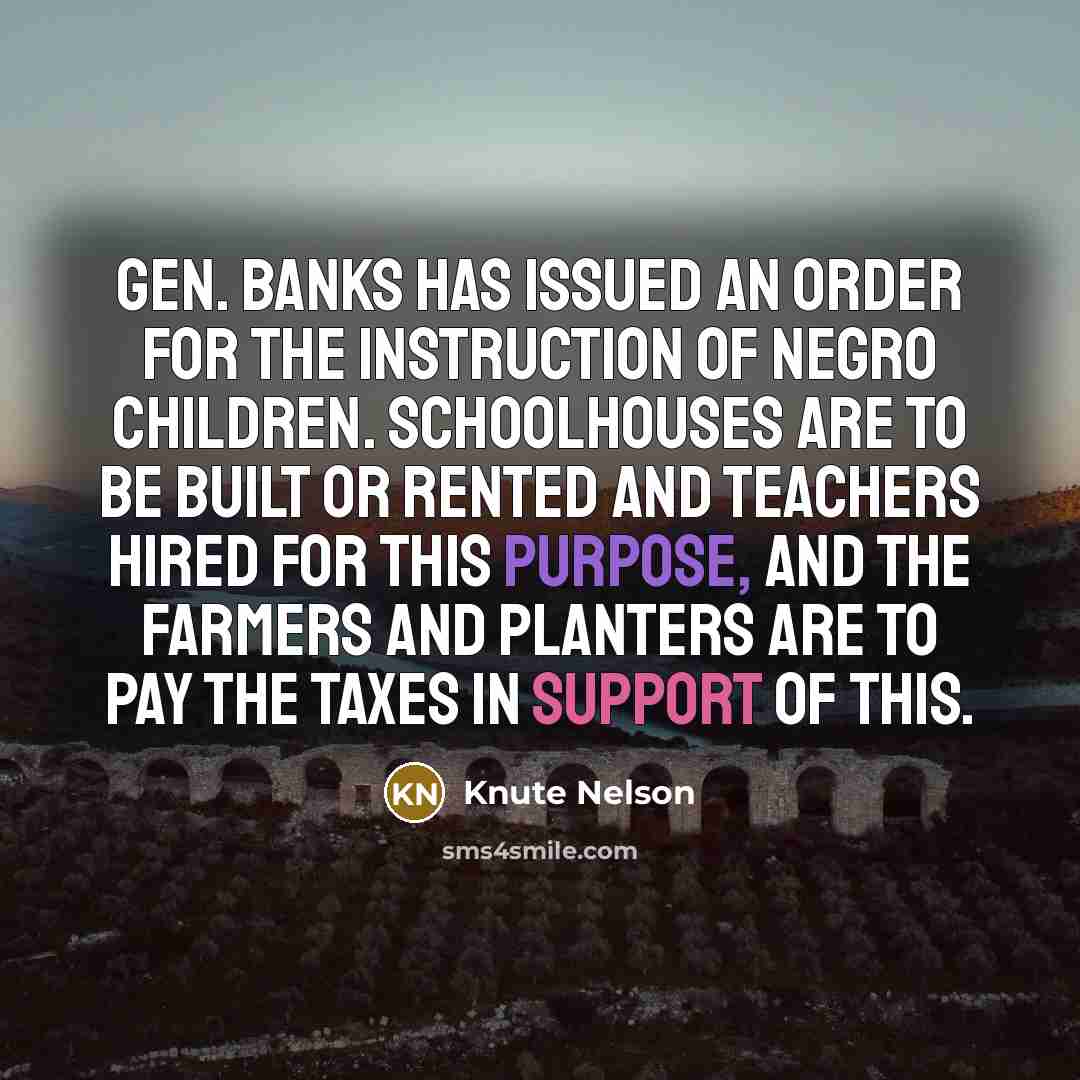 “Gen. Banks has issued an order for the instruction of…” quote by Knute Nelson