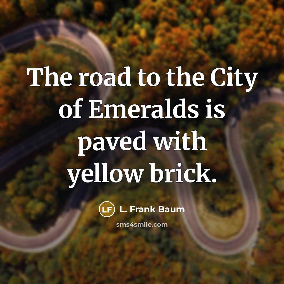 “The road to the City of Emeralds is paved with…” quote by L. Frank Baum