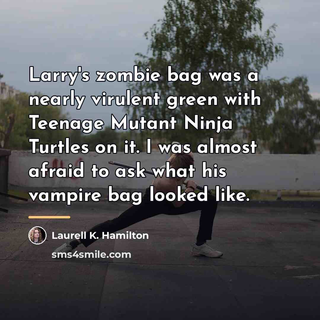 “Larry's zombie bag was a nearly virulent green with Teenage…” quote by Laurell K. Hamilton