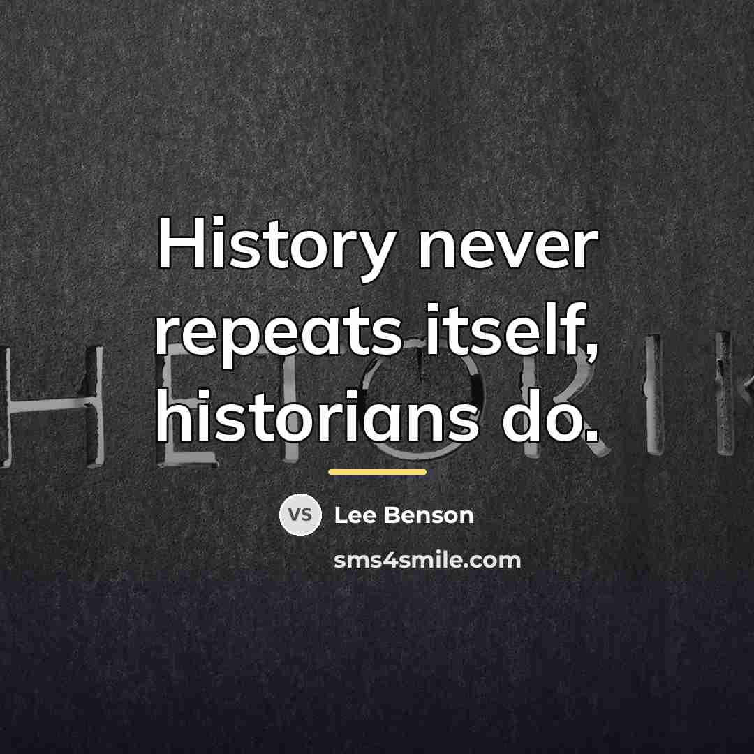 “History never repeats itself, historians do.…” quote by Lee Benson