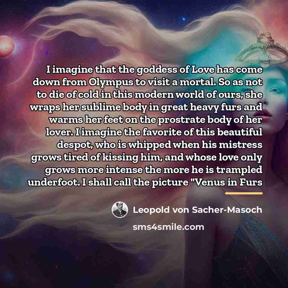 “I imagine that the goddess of Love has come down…” quote by Leopold von Sacher-Masoch