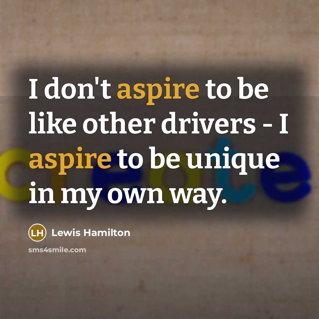 “I don't aspire to be like other drivers - I…” quote by Lewis Hamilton