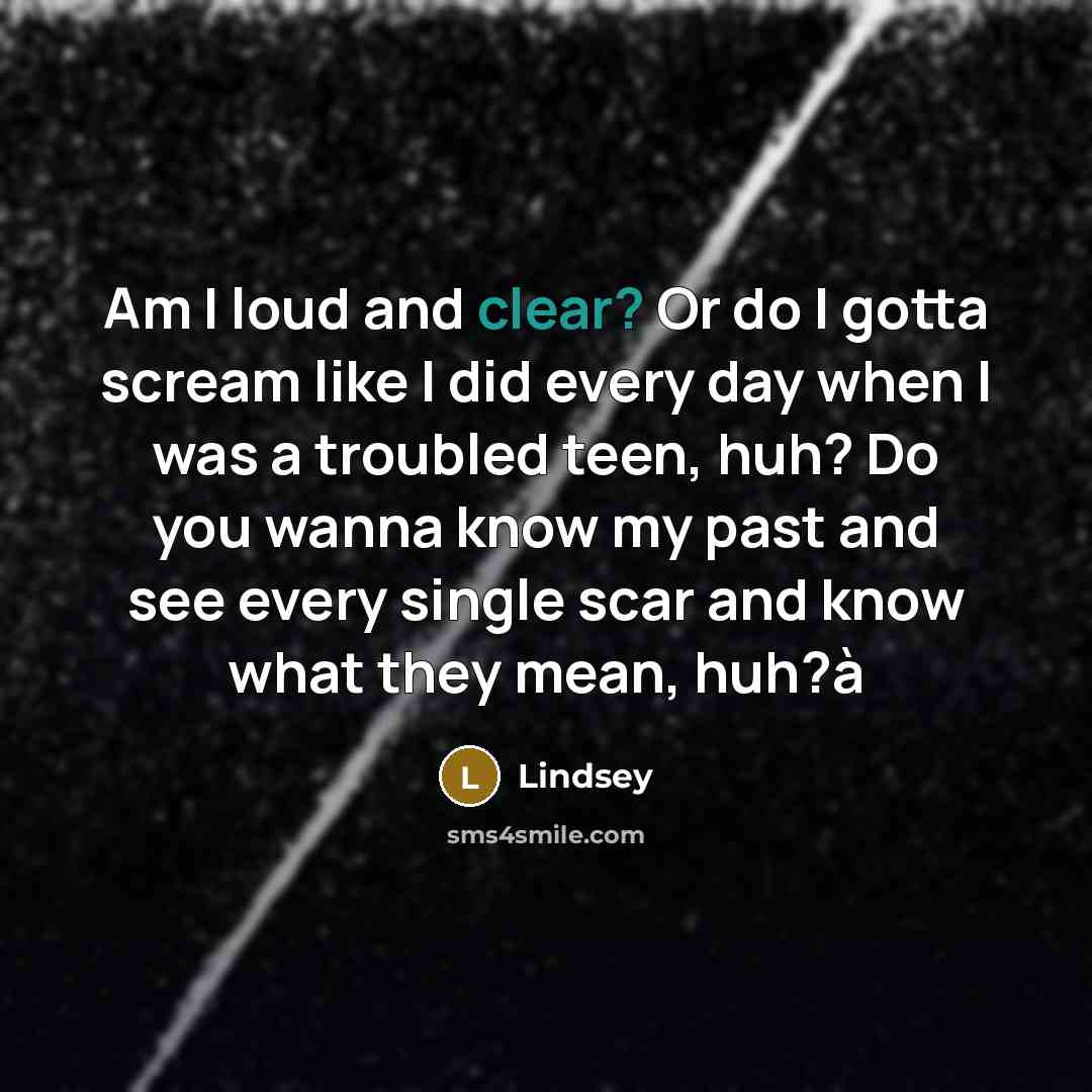 “Am I loud and clear? Or do I gotta scream…” quote by Lindsey