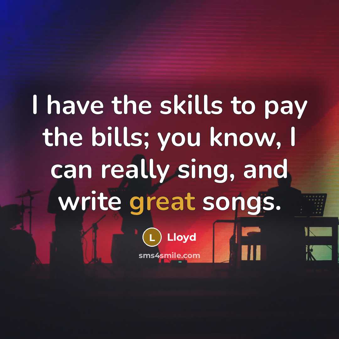 “I have the skills to pay the bills; you know,…” quote by Lloyd