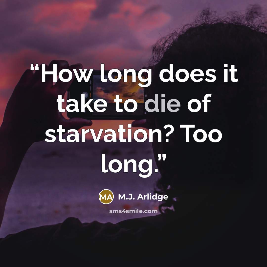 “How long does it take to die of starvation? Too long.” quote by M.J. Arlidge