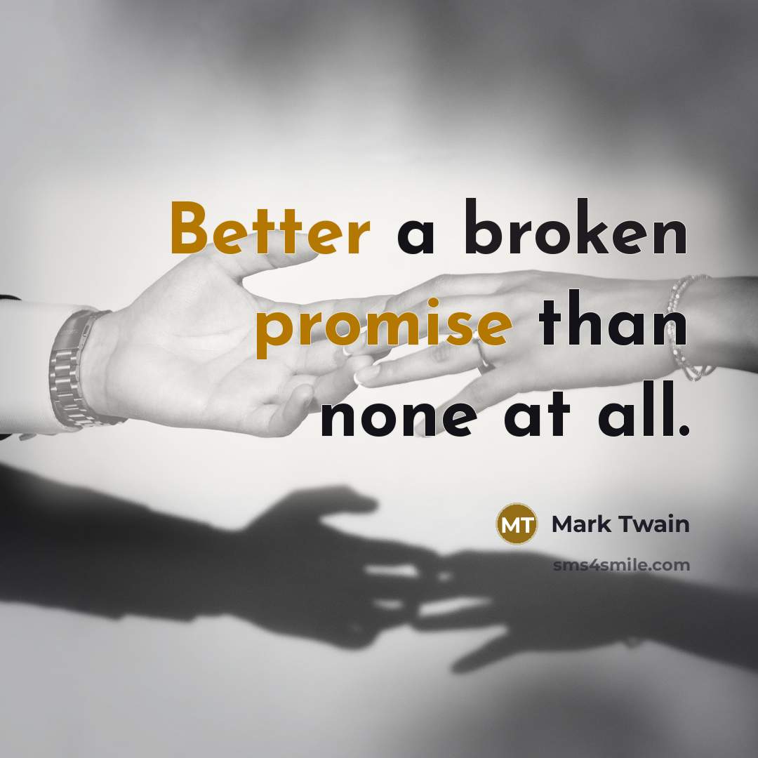 “Better a broken promise than none at all.” quote by Mark Twain